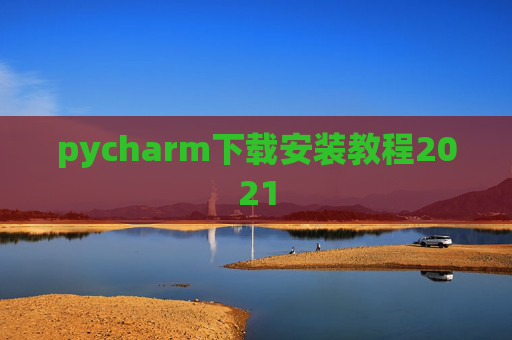 pycharm下载安装教程2021