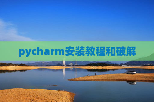 pycharm安装教程和破解 pycharm安装教程和破解